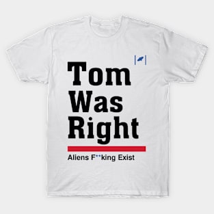 Tom Was Right - Aliens Exist T-Shirt